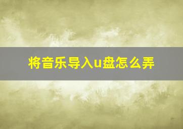 将音乐导入u盘怎么弄