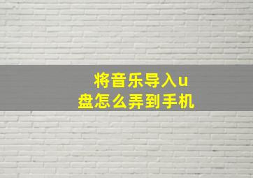 将音乐导入u盘怎么弄到手机