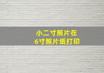 小二寸照片在6寸照片纸打印