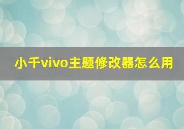 小千vivo主题修改器怎么用