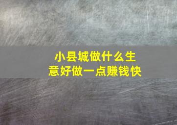 小县城做什么生意好做一点赚钱快