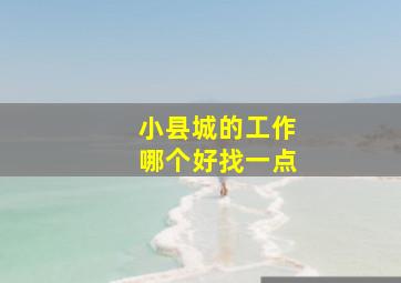 小县城的工作哪个好找一点