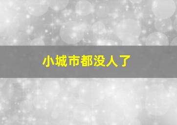 小城市都没人了