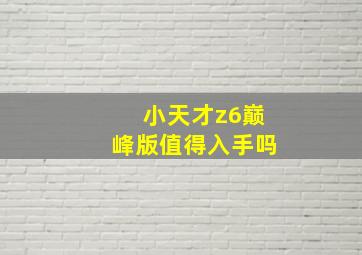 小天才z6巅峰版值得入手吗