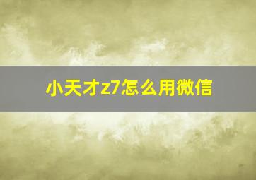 小天才z7怎么用微信