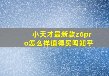 小天才最新款z6pro怎么样值得买吗知乎