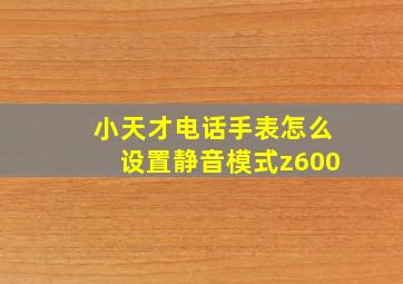 小天才电话手表怎么设置静音模式z600