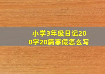 小学3年级日记200字20篇寒假怎么写