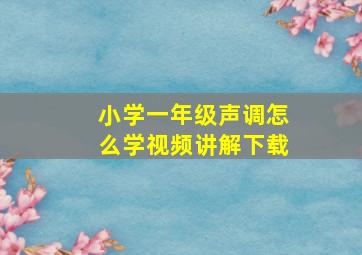 小学一年级声调怎么学视频讲解下载