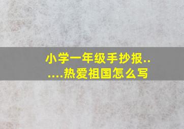 小学一年级手抄报......热爱祖国怎么写