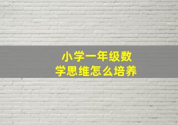 小学一年级数学思维怎么培养