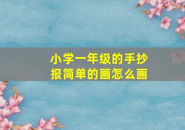 小学一年级的手抄报简单的画怎么画