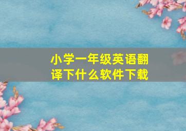 小学一年级英语翻译下什么软件下载