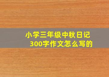 小学三年级中秋日记300字作文怎么写的