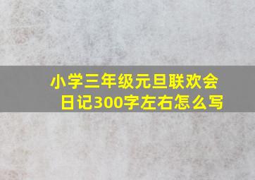 小学三年级元旦联欢会日记300字左右怎么写