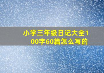 小学三年级日记大全100字60篇怎么写的