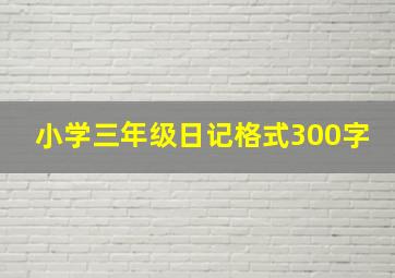 小学三年级日记格式300字