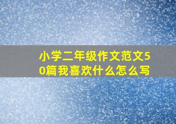 小学二年级作文范文50篇我喜欢什么怎么写