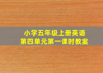 小学五年级上册英语第四单元第一课时教案