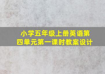 小学五年级上册英语第四单元第一课时教案设计