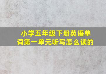 小学五年级下册英语单词第一单元听写怎么读的