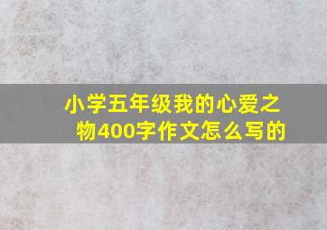 小学五年级我的心爱之物400字作文怎么写的