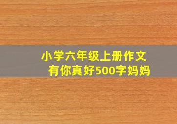 小学六年级上册作文有你真好500字妈妈