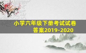 小学六年级下册考试试卷答案2019-2020