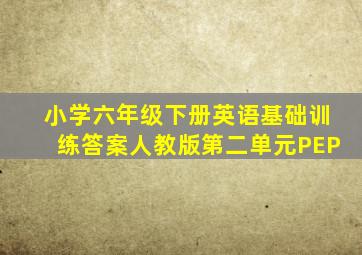 小学六年级下册英语基础训练答案人教版第二单元PEP