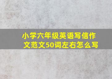 小学六年级英语写信作文范文50词左右怎么写