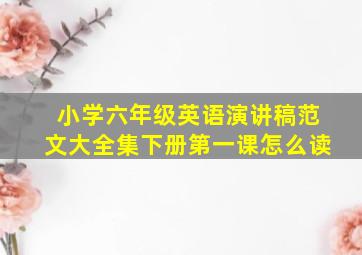 小学六年级英语演讲稿范文大全集下册第一课怎么读