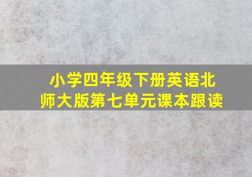 小学四年级下册英语北师大版第七单元课本跟读