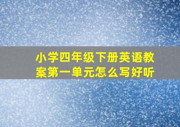 小学四年级下册英语教案第一单元怎么写好听