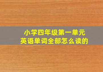 小学四年级第一单元英语单词全部怎么读的