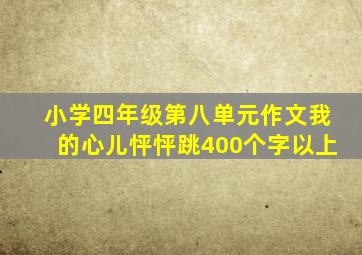 小学四年级第八单元作文我的心儿怦怦跳400个字以上