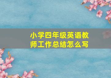 小学四年级英语教师工作总结怎么写