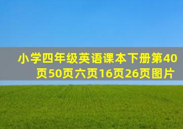 小学四年级英语课本下册第40页50页六页16页26页图片