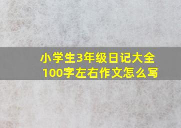 小学生3年级日记大全100字左右作文怎么写