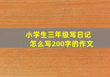 小学生三年级写日记怎么写200字的作文