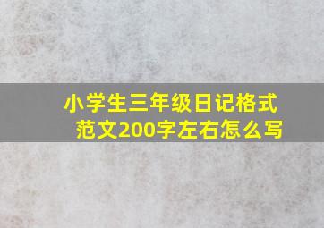 小学生三年级日记格式范文200字左右怎么写