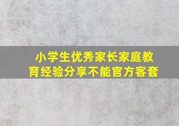 小学生优秀家长家庭教育经验分享不能官方客套