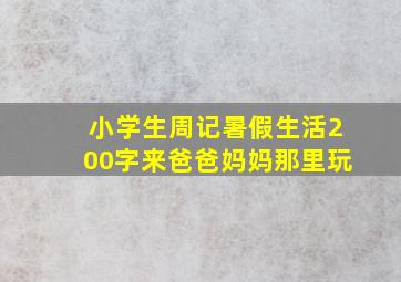 小学生周记暑假生活200字来爸爸妈妈那里玩