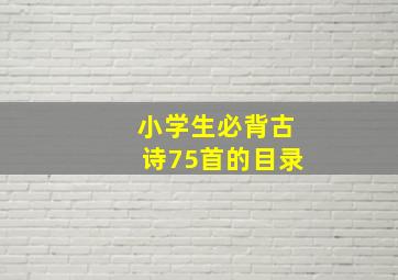 小学生必背古诗75首的目录