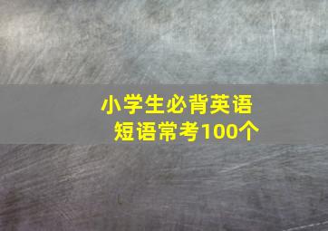 小学生必背英语短语常考100个