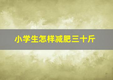 小学生怎样减肥三十斤