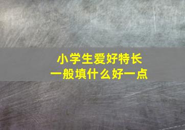 小学生爱好特长一般填什么好一点