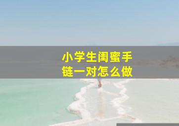 小学生闺蜜手链一对怎么做