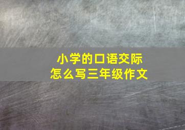 小学的口语交际怎么写三年级作文