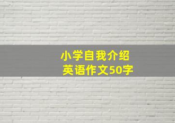 小学自我介绍英语作文50字