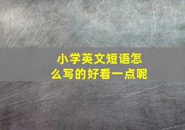 小学英文短语怎么写的好看一点呢